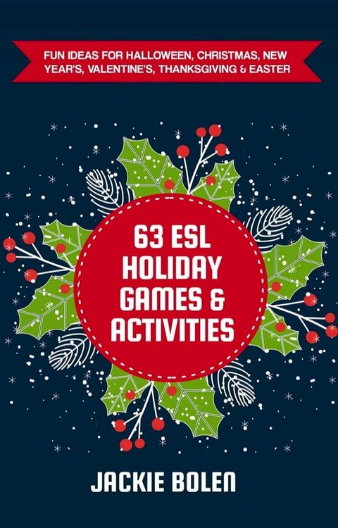 63 ESL Holiday Games & Activities: Fun Ideas for Halloween, Christmas, New Year's, Valentine's, Thanksgiving & Easter(Kobo/電子書)