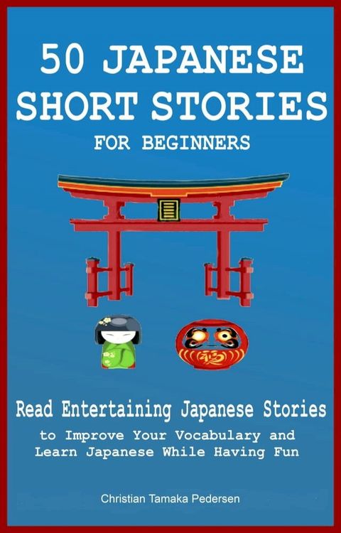 50 Japanese Short Stories for Beginners Read Entertaining Japanese Stories to Improve Your Vocabulary and Learn Japanese While Having Fun(Kobo/電子書)