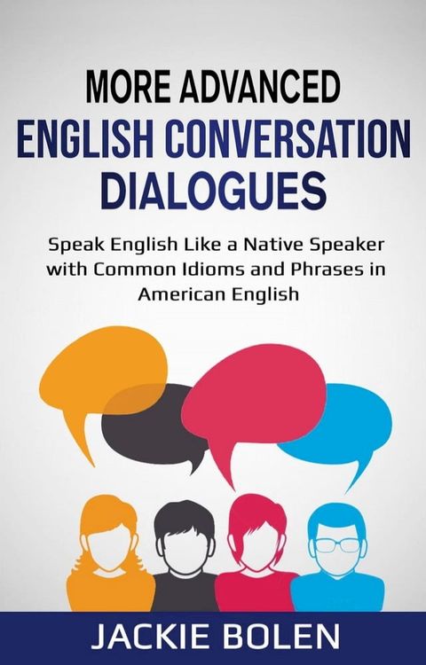 More Advanced English Conversation Dialogues: Speak English Like a Native Speaker with Common Idioms, Phrases, and Expressions in American English(Kobo/電子書)