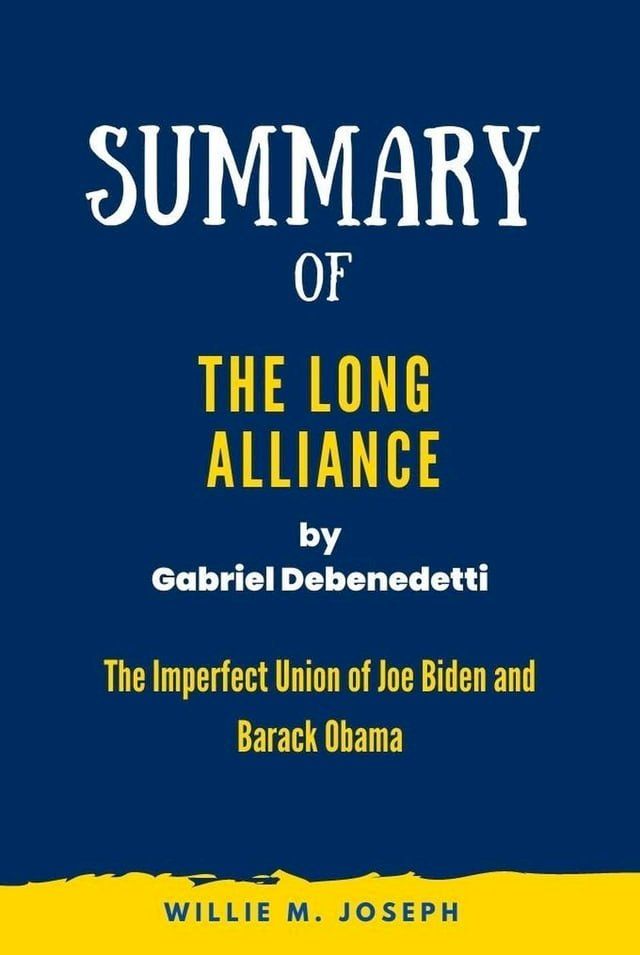  Summary of The Long Alliance By Gabriel Debenedetti: The Imperfect Union of Joe Biden and Barack Obama(Kobo/電子書)