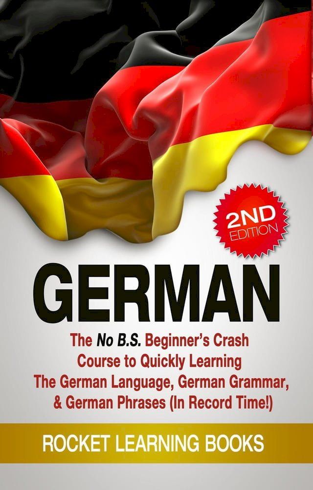  German: The No B.S. Beginner’s Crash Course to Quickly Learning: The German Language, German Grammar, & German Phrases (In Record Time!) (2nd Edition)(Kobo/電子書)