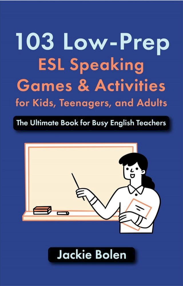  103 Low-Prep ESL Speaking Games & Activities for Kids, Teenagers, and Adults: The Ultimate Book for Busy English Teachers(Kobo/電子書)