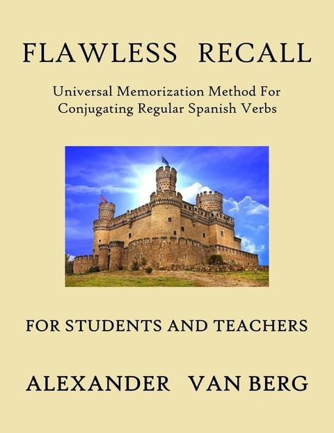 Flawless Recall: Universal Memorization Method For Conjugating Regular Spanish Verbs, For Students And Teachers(Kobo/電子書)