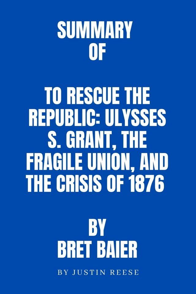  Summary of To Rescue the Republic: Ulysses S. Grant, the Fragile Union, and the Crisis of 1876 by Bret Baier(Kobo/電子書)