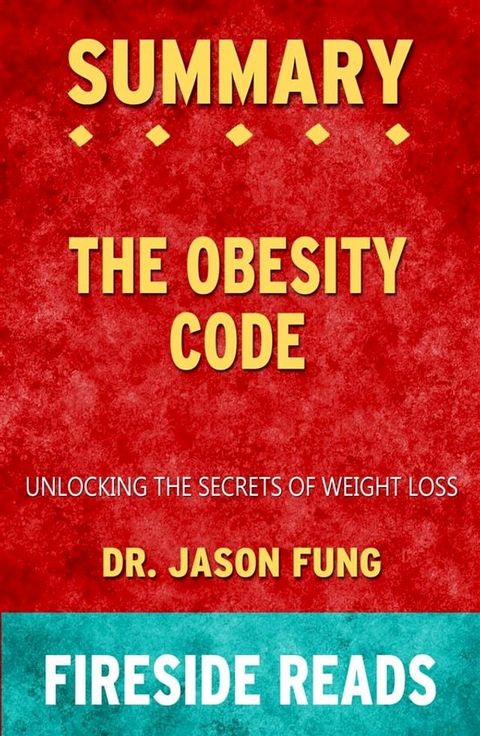 The Obesity Code: Unlocking the Secrets of Weight Loss by Dr. Jason Fung: Summary by Fireside Reads(Kobo/電子書)