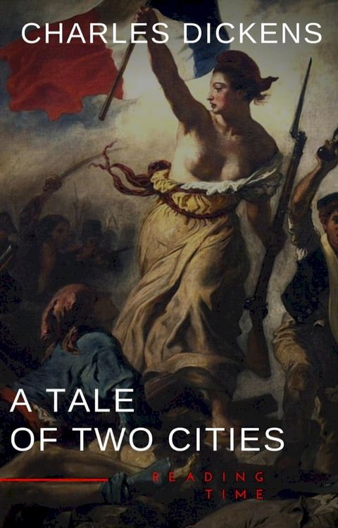 A Tale of Two Cities by Charles Dickens - A Gripping Novel of Love, Sacrifice, and Redemption Amidst the Turmoil of the French Revolution(Kobo/電子書)