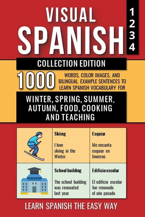 Visual Spanish - Collection Edition - 1.000 Words, 1.000 Color Images and 1.000 Bilingual Example Sentences to Learn Spanish Vocabulary about Winter, Spring, Summer, Autumn, Food, Cooking and Teaching(Kobo/電子書)