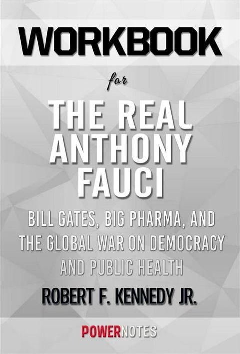 Workbook on The Real Anthony Fauci: Bill Gates, Big Pharma, and the Global War on Democracy and Public Health (Children’s Health Defense) by Robert F. Kennedy Jr. (Fun Facts & Trivia Tidbits)(Kobo/電子書)