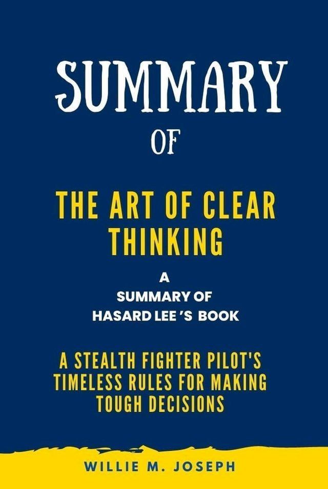  Summary of The Art of Clear Thinking By Hasard Lee: A Stealth Fighter Pilot's Timeless Rules for Making Tough Decisions(Kobo/電子書)