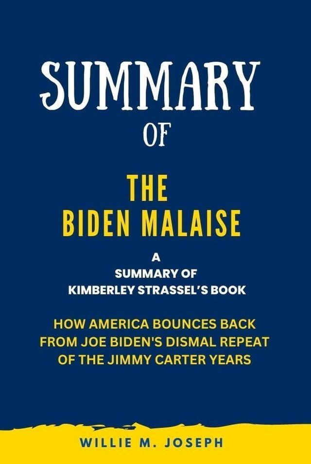  Summary of The Biden Malaise By Kimberley Strassel: How America Bounces Back from Joe Biden's Dismal Repeat of the Jimmy Carter Years(Kobo/電子書)