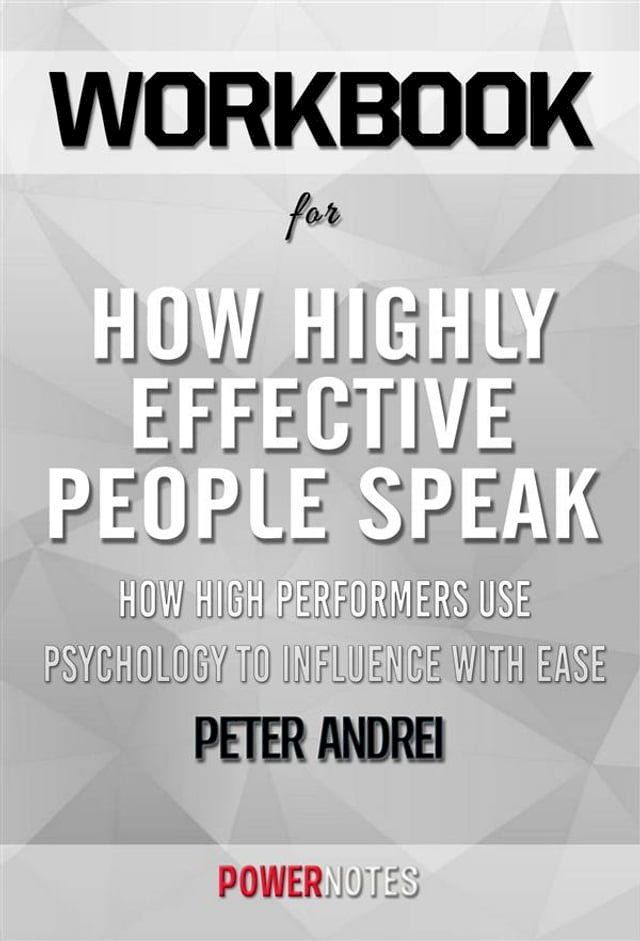  Workbook on How Highly Effective People Speak: How High Performers Use Psychology To Influence With Ease (Speak For Success, Book 1) by Peter Andrei (Fun Facts & Trivia Tidbits)(Kobo/電子書)