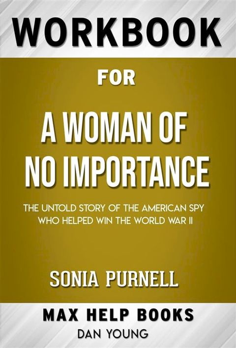 Workbook for A Woman of No Importance: The Untold Story of the American Spy Who Helped Win World War II by Sonia Purnell (Max Help Workbooks)(Kobo/電子書)