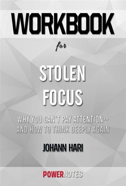 Workbook on Stolen Focus: Why You Can't Pay Attention--and How to Think Deeply Again by Johann Hari (Fun Facts & Trivia Tidbits)(Kobo/電子書)