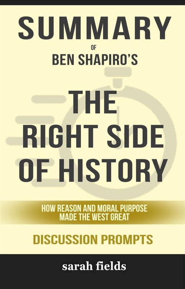  Summary of Ben Shapiro's The Right Side of History: How Reason and Moral Purpose Made the West Great: Discussion Prompts(Kobo/電子書)