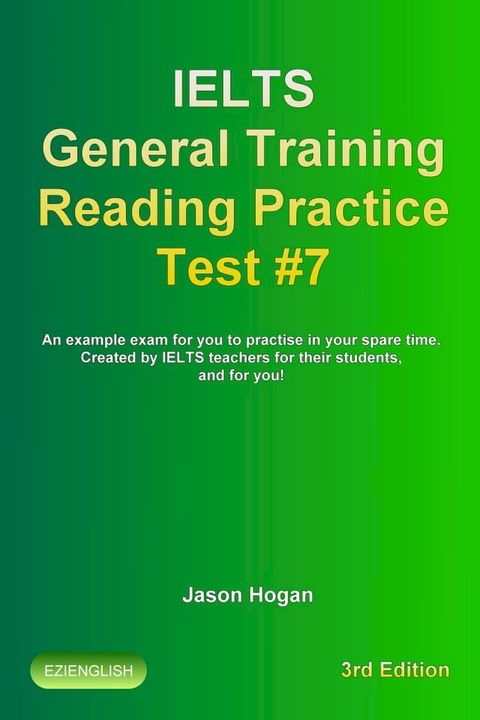 IELTS General Training Reading Practice Test #7. An Example Exam for You to Practise in Your Spare Time. Created by IELTS Teachers for their students, and for you!(Kobo/電子書)