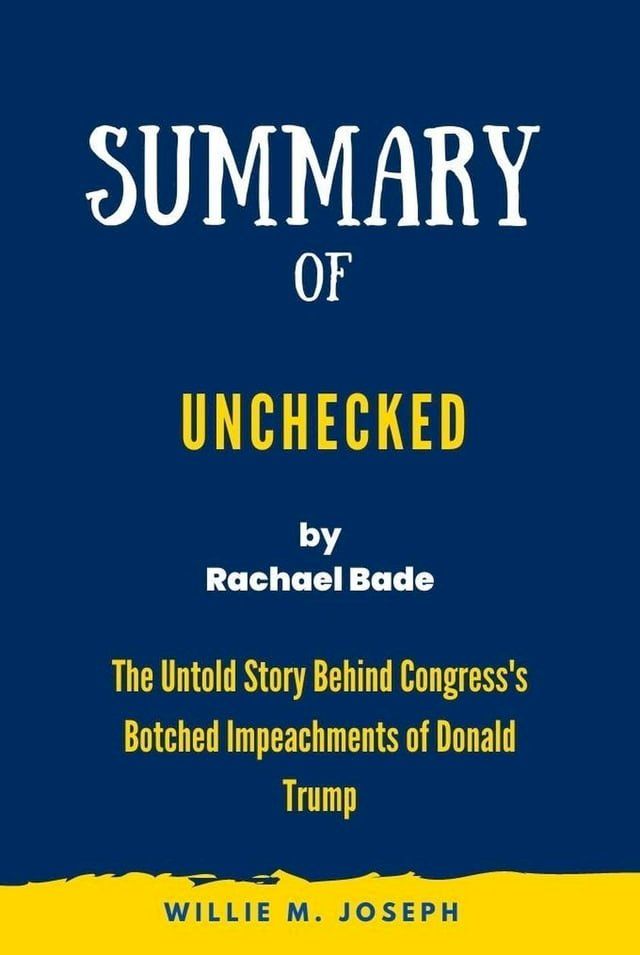  Summary of Unchecked By Rachael Bade: The Untold Story Behind Congress's Botched Impeachments of Donald Trump(Kobo/電子書)