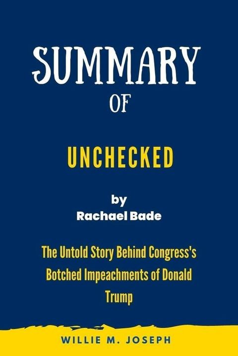 Summary of Unchecked By Rachael Bade: The Untold Story Behind Congress's Botched Impeachments of Donald Trump(Kobo/電子書)