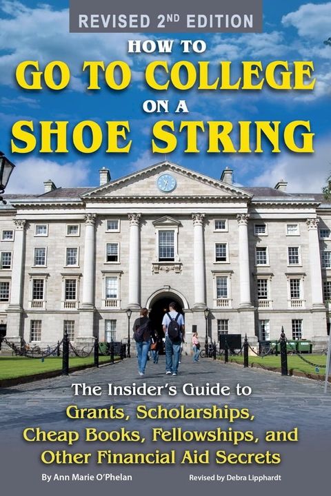 How to Go to College on a Shoe String: The Insider’s Guide to Grants, Scholarships, Cheap Books, Fellowships and Other Financial Aid Secrets(Kobo/電子書)