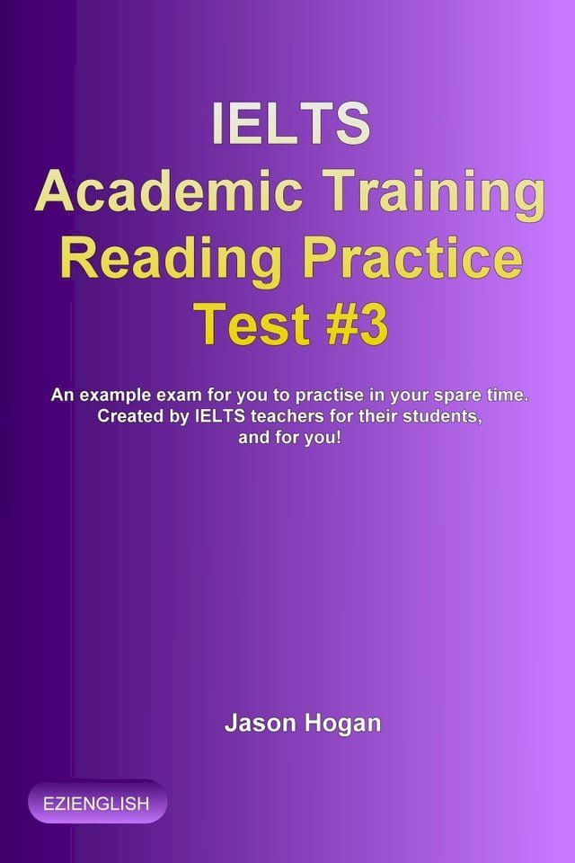  IELTS Academic Training Reading Practice Test #3. An Example Exam for You to Practise in Your Spare Time(Kobo/電子書)