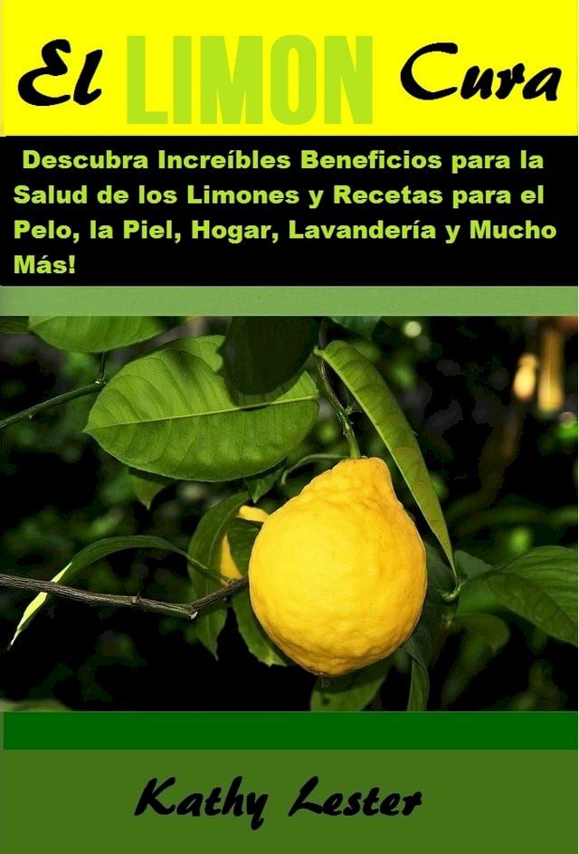  El Limón Cura: Descubra Increíbles Beneficios para la Salud de los Limones y Recetas para el Pelo, la Piel, Hogar, Lavandería y Mucho Más!(Kobo/電子書)