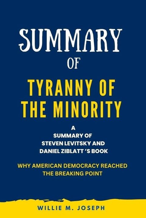 Summary of Tyranny of the Minority By Steven Levitsky and Daniel Ziblatt : Why American Democracy Reached the Breaking Point(Kobo/電子書)