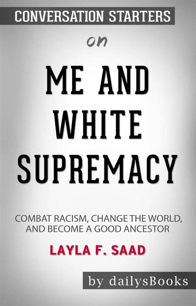  Me and White Supremacy: Combat Racism, Change the World, and Become a Good Ancestor by Layla F. Saad: Conversation Starters(Kobo/電子書)