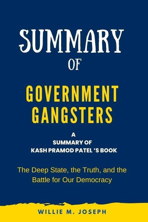 Summary of Government Gangsters By Kash Pramod Patel: The Deep State, the Truth, and the Battle for Our Democracy(Kobo/電子書)