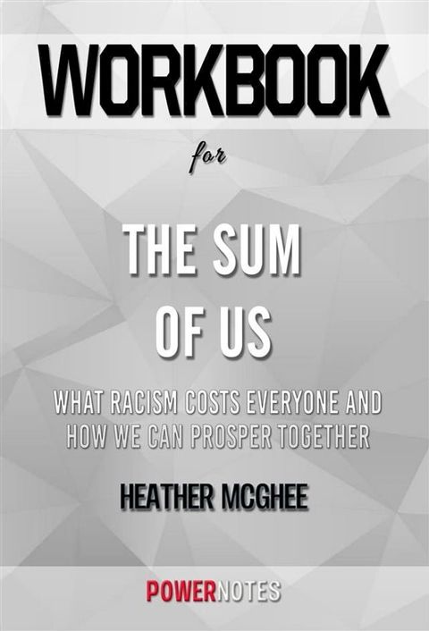 Workbook on The Sum Of Us: What Racism Costs Everyone And How We Can Prosper Together by Heather Mcghee (Fun Facts & Trivia Tidbits)(Kobo/電子書)