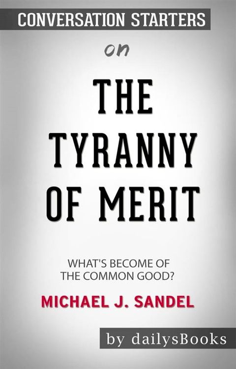 The Tyranny of Merit: What's Become of the Common Good? by Michael J. Sandel: Conversation Starters(Kobo/電子書)