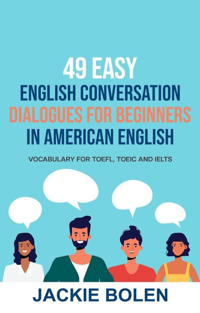  49 Easy English Conversation Dialogues For Beginners in American English: Vocabulary for TOEFL, TOEIC and IELTS(Kobo/電子書)