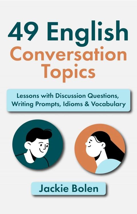 49 English Conversation Topics: Lessons with Discussion Questions, Writing Prompts, Idioms & Vocabulary(Kobo/電子書)