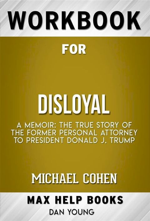 Workbook for Disloyal: A Memoir: The True Story of the Former Personal Attorney to President Donald J. Trump by Michael Cohen(Kobo/電子書)