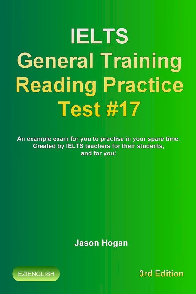  IELTS General Training Reading Practice Test #17. An Example Exam for You to Practise in Your Spare Time. Created by IELTS Teachers for their students, and for you!(Kobo/電子書)