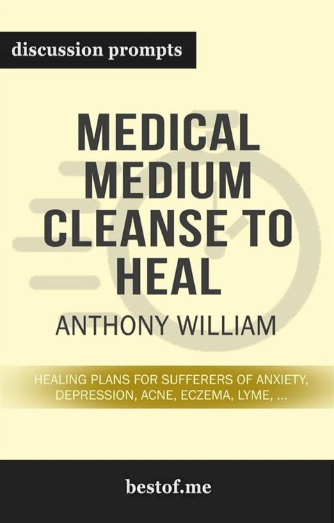 Summary: “Medical Medium Cleanse to Heal: Healing Plans for Sufferers of Anxiety, Depression, Acne, Eczema, Lyme, Gut Problems, Brain Fog, Weight Issues, Migraines, Bloating, Vertigo, Psoriasis, Cys" by Anthony William - Discussion Pr...(Kobo/電子書)