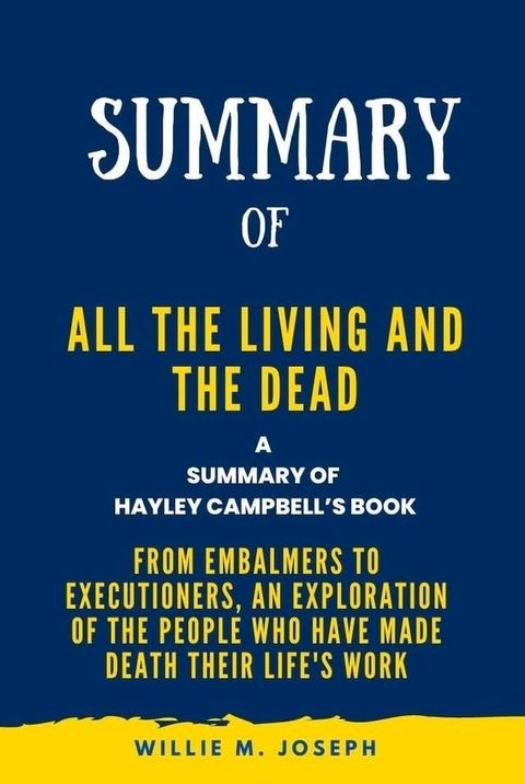 Summary of All the Living and the Dead By Hayley Campbell: From Embalmers to Executioners, an Exploration of the People Who Have Made Death Their Life's Work(Kobo/電子書)