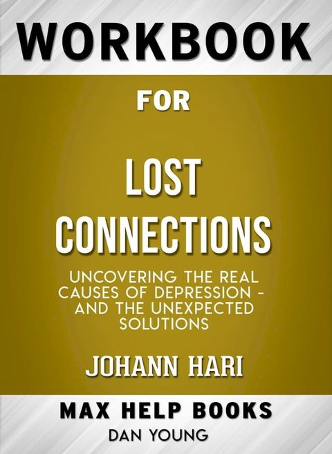 Workbook for Lost Connections: Uncovering the Real Causes of Depression - and the Unexpected Solutions (Max-Help Books)(Kobo/電子書)