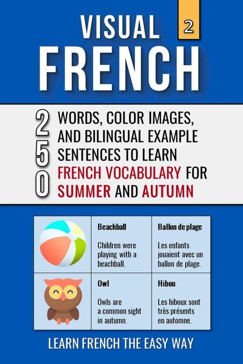 Visual French 2 - Summer and Autumn - 250 Words, 250 Images, and 250 Examples Sentences to Learn French the Easy Way(Kobo/電子書)