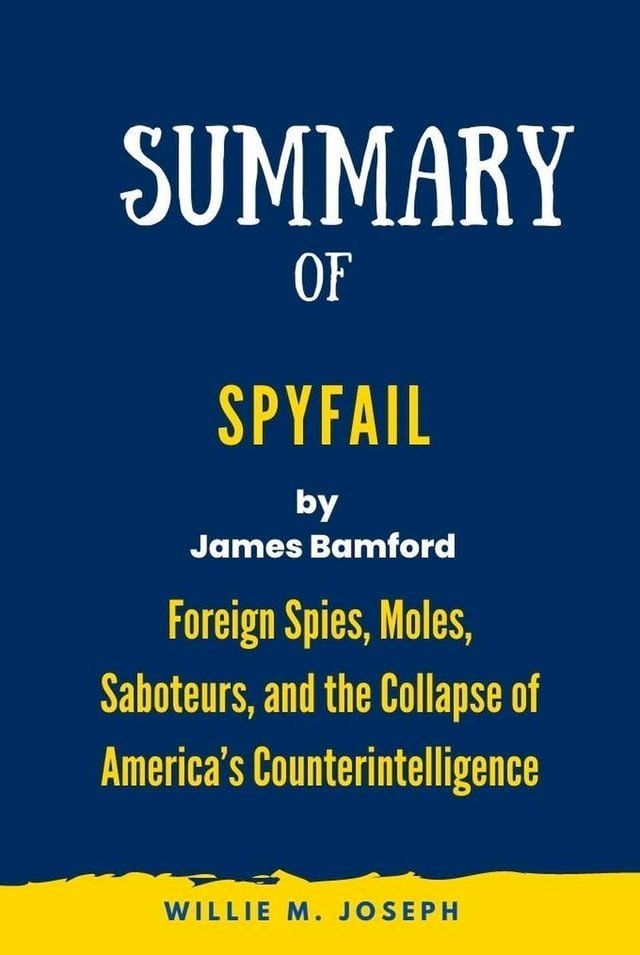  Summary of Spyfail By James Bamford: Foreign Spies, Moles, Saboteurs, and the Collapse of America’s Counterintelligence(Kobo/電子書)