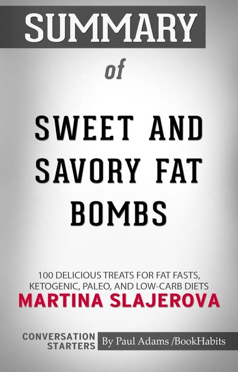 Summary of Sweet and Savory Fat Bombs: 100 Delicious Treats for Fat Fasts, Ketogenic, Paleo, and Low-Carb Diets(Kobo/電子書)