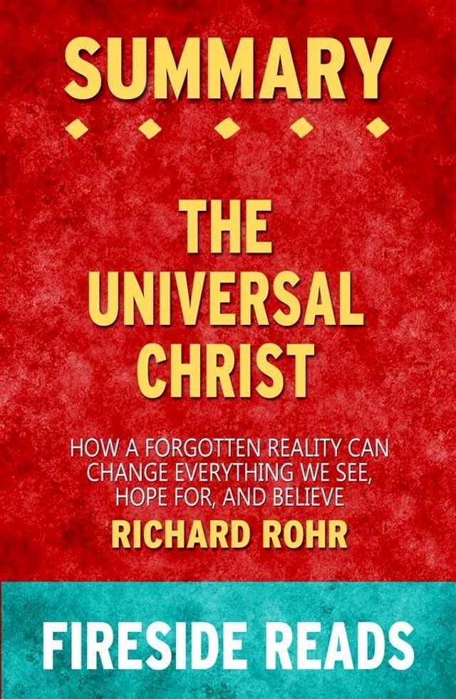  The Universal Christ: How a Forgotten Reality Can Change Everything We See, Hope For, and Believe by Richard Rohr: Summary by Fireside Reads(Kobo/電子書)