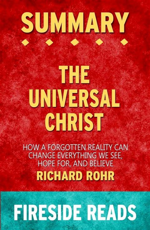 The Universal Christ: How a Forgotten Reality Can Change Everything We See, Hope For, and Believe by Richard Rohr: Summary by Fireside Reads(Kobo/電子書)