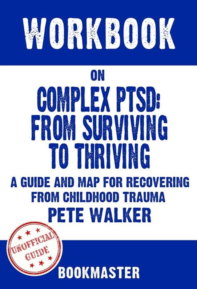  Workbook on Complex PTSD: From Surviving to Thriving: A Guide and Map for Recovering from Childhood Trauma by Pete Walker  Discussions Made Easy(Kobo/電子書)