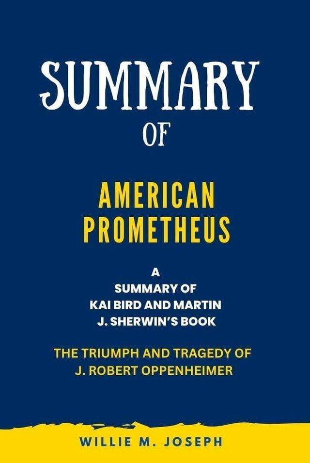  Summary of American Prometheus By Kai Bird and Martin J. Sherwin: The Triumph and Tragedy of J. Robert Oppenheimer(Kobo/電子書)