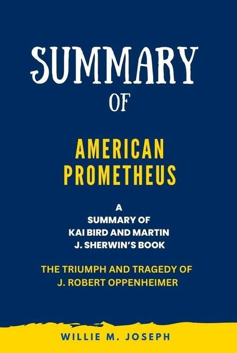 Summary of American Prometheus By Kai Bird and Martin J. Sherwin: The Triumph and Tragedy of J. Robert Oppenheimer(Kobo/電子書)