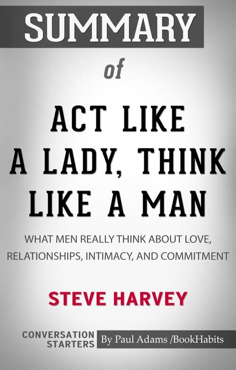 Summary of Act Like a Lady, Think Like a Man, Expanded Edition: What Men Really Think About Love, Relationships, Intimacy, and Commitment(Kobo/電子書)