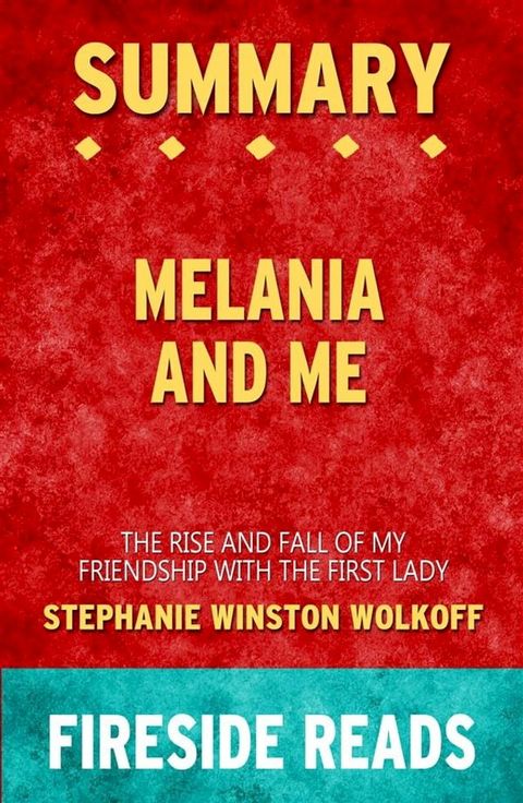 Melania and Me: The Rise and Fall of My Friendship with the First Lady by Stephanie Winston Wolkoff: Summary by Fireside Reads(Kobo/電子書)