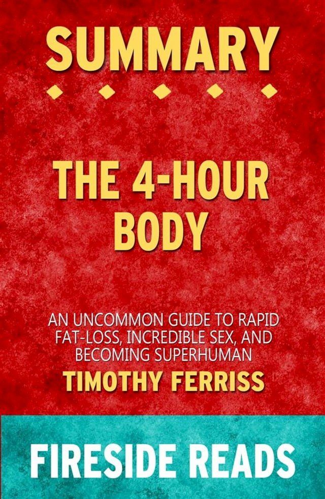  The 4-Hour Body: An Uncommon Guide to Rapid Fat-Loss, Incredible Sex and Becoming Superhuman by Timothy Ferriss: Summary by Fireside Reads(Kobo/電子書)