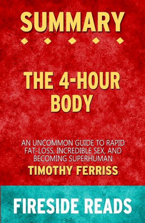 The 4-Hour Body: An Uncommon Guide to Rapid Fat-Loss, Incredible Sex and Becoming Superhuman by Timothy Ferriss: Summary by Fireside Reads(Kobo/電子書)