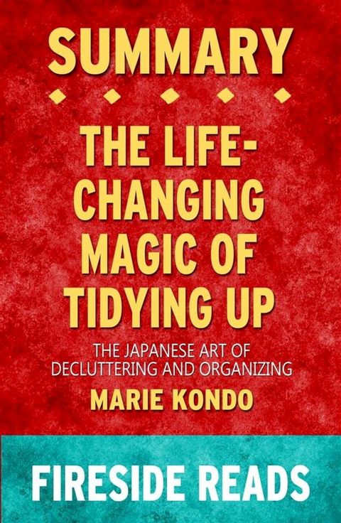 The Life-Changing Magic of Tidying Up: The Japanese Art of Decluttering and Organizing by Marie Kondo: Summary by Fireside Reads(Kobo/電子書)