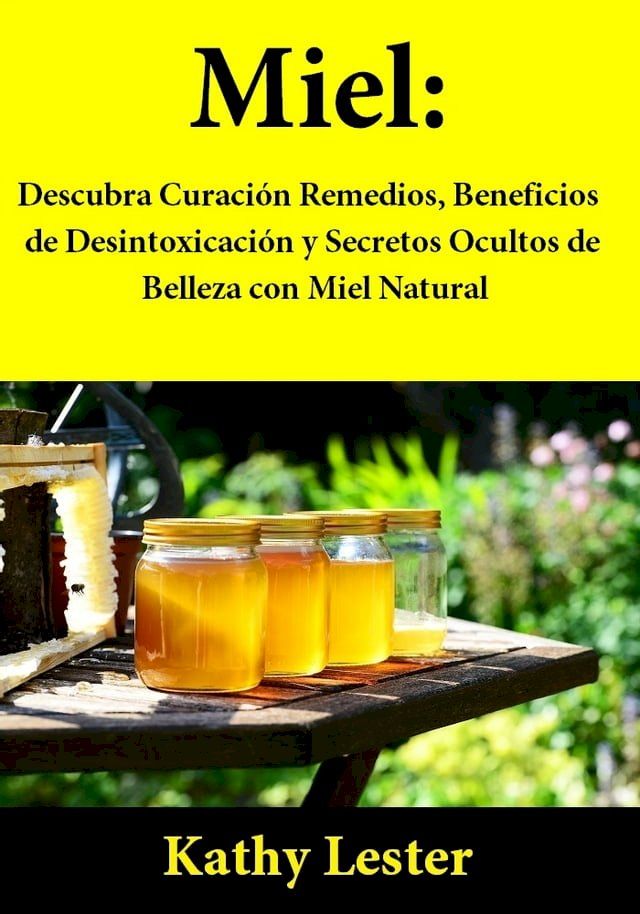  Miel: Descubra Curación Remedios, Beneficios de Desintoxicación y Secretos Ocultos de Belleza con Miel Natural(Kobo/電子書)